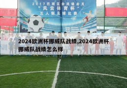 2024欧洲杯挪威队战绩,2024欧洲杯挪威队战绩怎么样