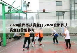 2024欧洲杯决赛盘口,2024欧洲杯决赛盘口雷速体育