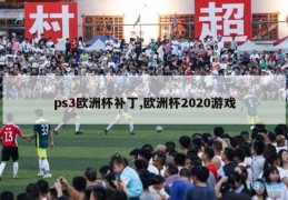 ps3欧洲杯补丁,欧洲杯2020游戏