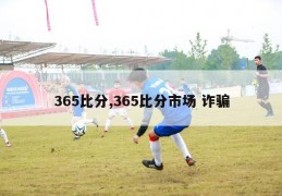 365比分,365比分市场 诈骗