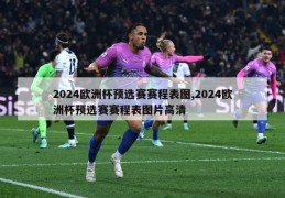 2024欧洲杯预选赛赛程表图,2024欧洲杯预选赛赛程表图片高清