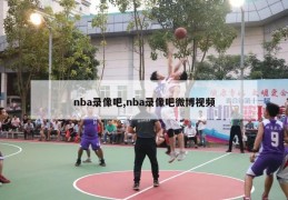 nba录像吧,nba录像吧微博视频