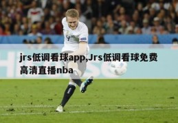 jrs低调看球app,Jrs低调看球免费高清直播nba