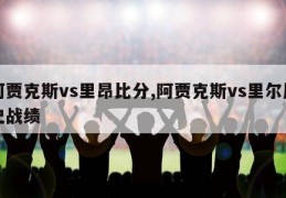 阿贾克斯vs里昂比分,阿贾克斯vs里尔历史战绩