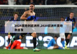 2024奥地利欧洲杯,2020欧洲杯奥地利首发