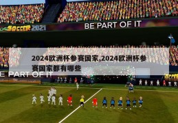 2024欧洲杯参赛国家,2024欧洲杯参赛国家都有哪些