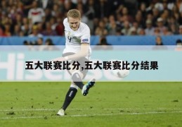 五大联赛比分,五大联赛比分结果