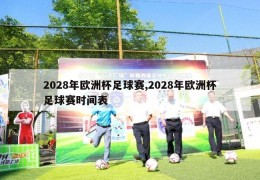 2028年欧洲杯足球赛,2028年欧洲杯足球赛时间表