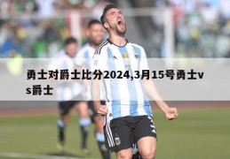 勇士对爵士比分2024,3月15号勇士vs爵士