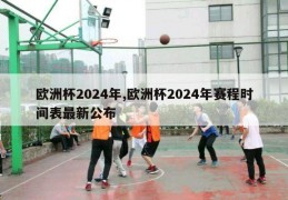 欧洲杯2024年,欧洲杯2024年赛程时间表最新公布