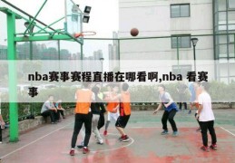 nba赛事赛程直播在哪看啊,nba 看赛事