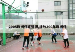 2005欧洲杯完整版,播放200年欧洲杯