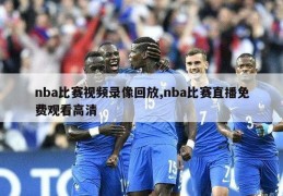 nba比赛视频录像回放,nba比赛直播免费观看高清