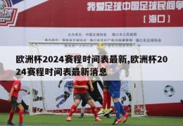 欧洲杯2024赛程时间表最新,欧洲杯2024赛程时间表最新消息