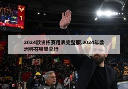 2024欧洲杯赛程表完整版,2024年欧洲杯在哪里举行