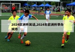 2024欧洲杯笑话,2024年欧洲杯举办城市