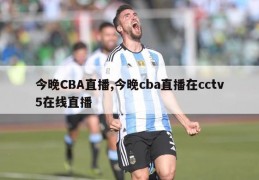 今晚CBA直播,今晚cba直播在cctv5在线直播