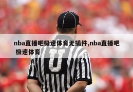 nba直播吧极速体育无插件,nba直播吧 极速体育