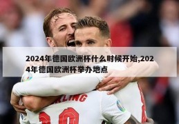 2024年德国欧洲杯什么时候开始,2024年德国欧洲杯举办地点