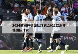 2024欧洲杯德国队球衣,2021欧洲杯德国队球衣