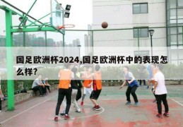 国足欧洲杯2024,国足欧洲杯中的表现怎么样?